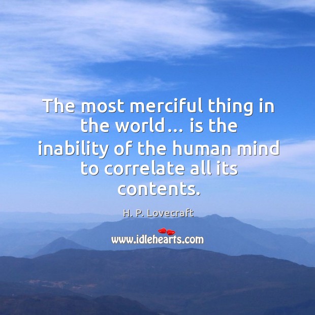 The most merciful thing in the world… is the inability of the human mind to correlate all its contents. Image