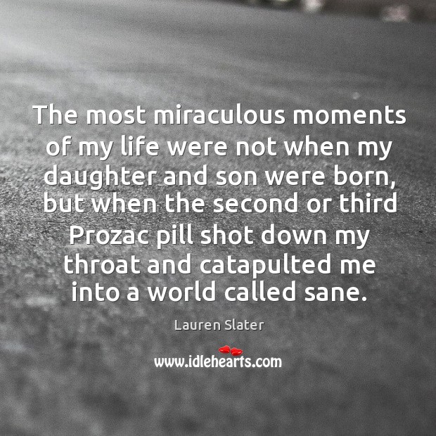 The most miraculous moments of my life were not when my daughter Lauren Slater Picture Quote