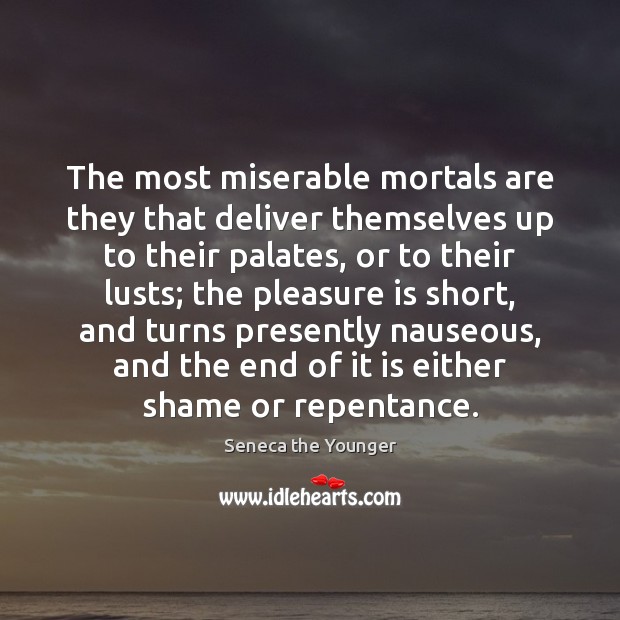 The most miserable mortals are they that deliver themselves up to their Seneca the Younger Picture Quote