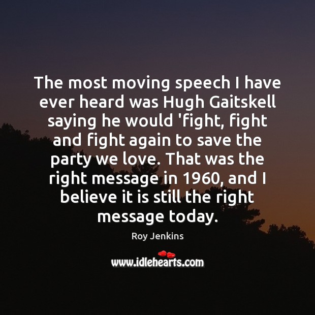 The most moving speech I have ever heard was Hugh Gaitskell saying Roy Jenkins Picture Quote