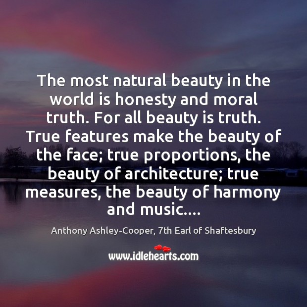 The most natural beauty in the world is honesty and moral truth. Anthony Ashley-Cooper, 7th Earl of Shaftesbury Picture Quote