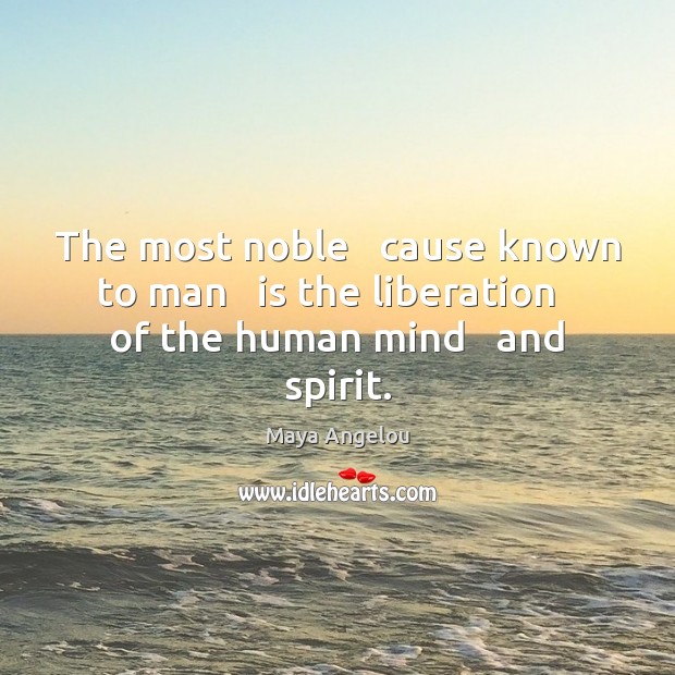 The most noble   cause known to man   is the liberation   of the human mind   and spirit. Image
