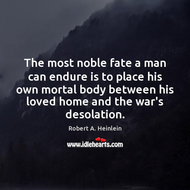 The most noble fate a man can endure is to place his Robert A. Heinlein Picture Quote