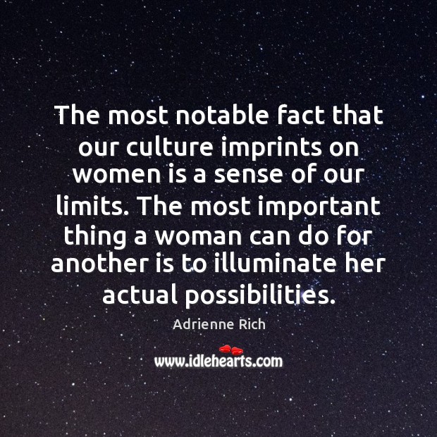 The most notable fact that our culture imprints on women is a Adrienne Rich Picture Quote