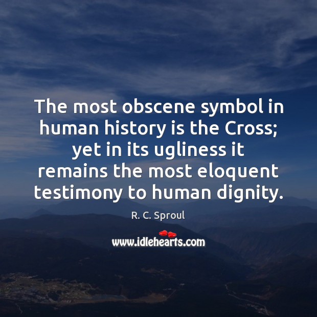 The most obscene symbol in human history is the Cross; yet in R. C. Sproul Picture Quote