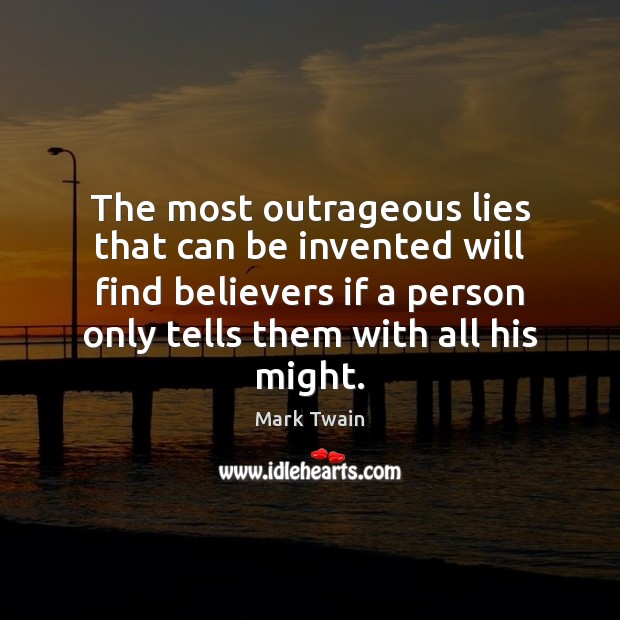 The most outrageous lies that can be invented will find believers if Mark Twain Picture Quote