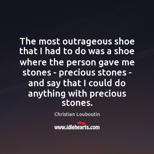 The most outrageous shoe that I had to do was a shoe Christian Louboutin Picture Quote
