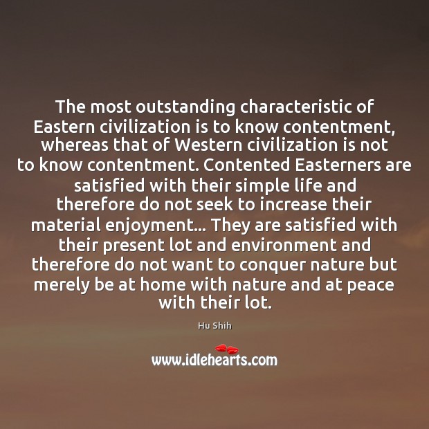 The most outstanding characteristic of Eastern civilization is to know contentment, whereas Hu Shih Picture Quote