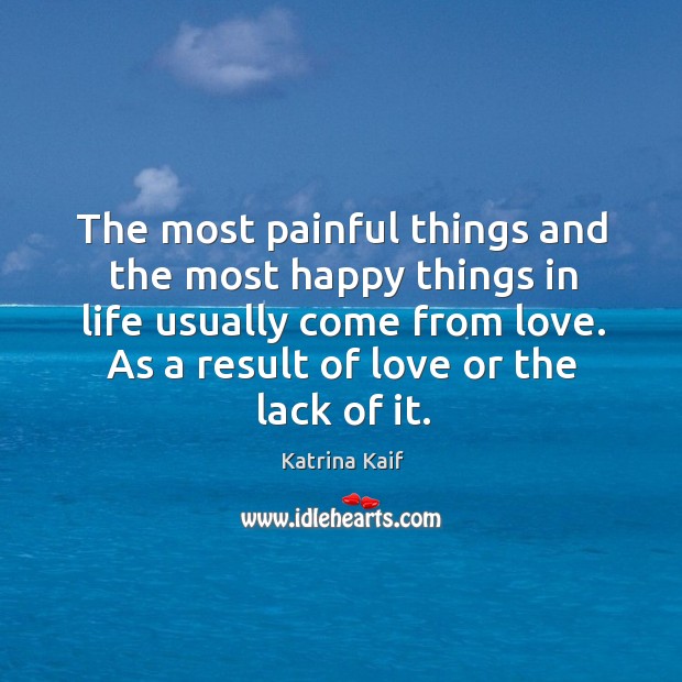 The most painful things and the most happy things in life usually Image