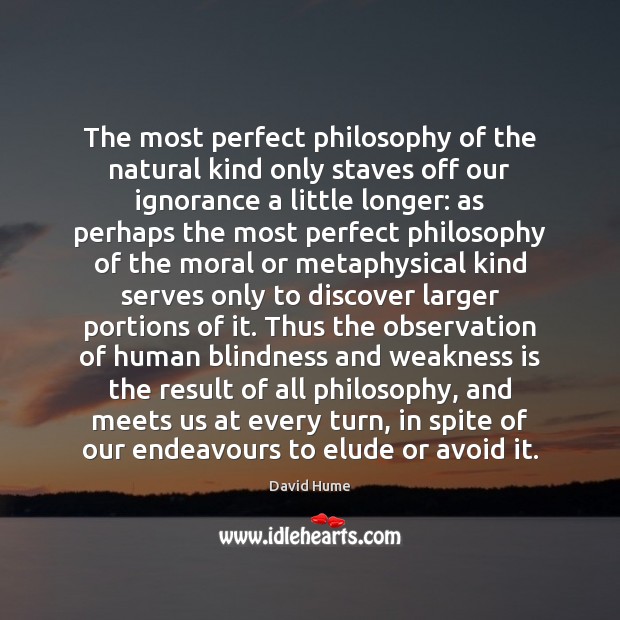 The most perfect philosophy of the natural kind only staves off our David Hume Picture Quote