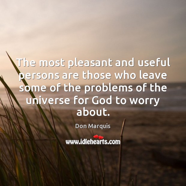 The most pleasant and useful persons are those who leave some of Don Marquis Picture Quote