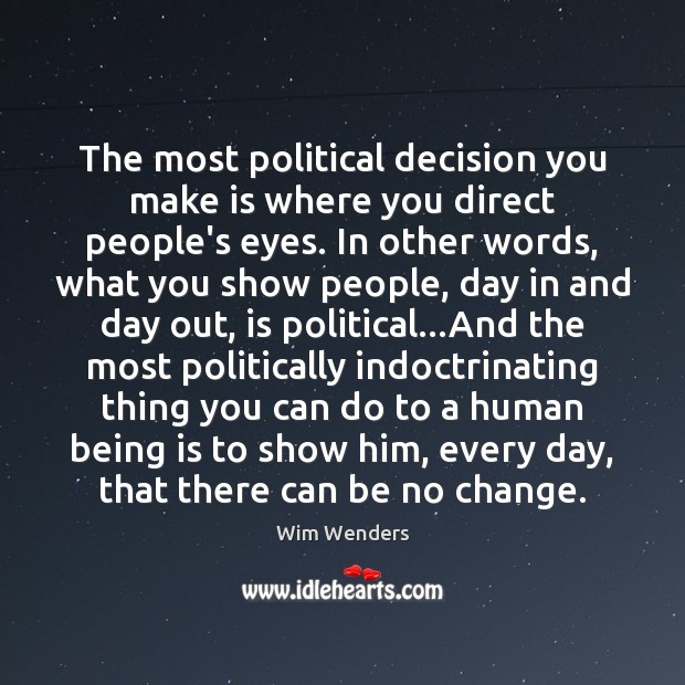 The most political decision you make is where you direct people’s eyes. Wim Wenders Picture Quote