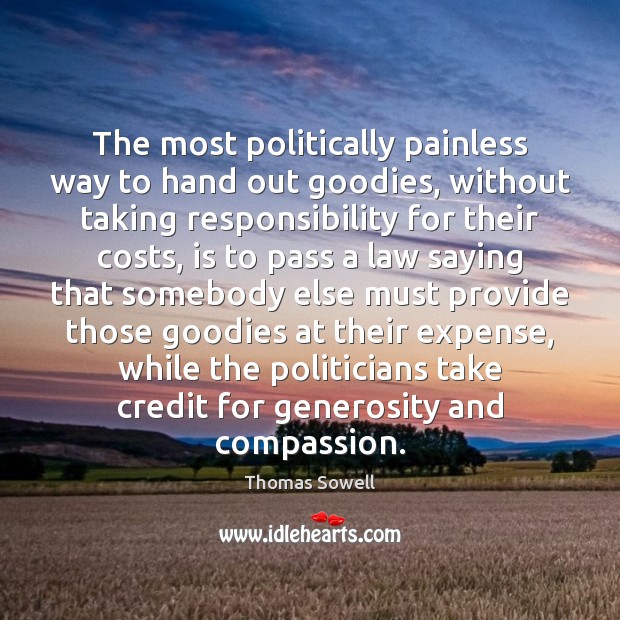 The most politically painless way to hand out goodies, without taking responsibility Thomas Sowell Picture Quote
