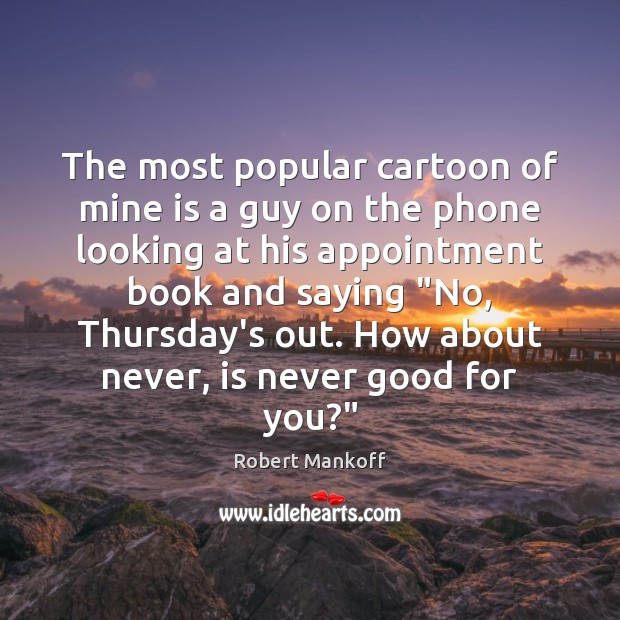 The most popular cartoon of mine is a guy on the phone Robert Mankoff Picture Quote