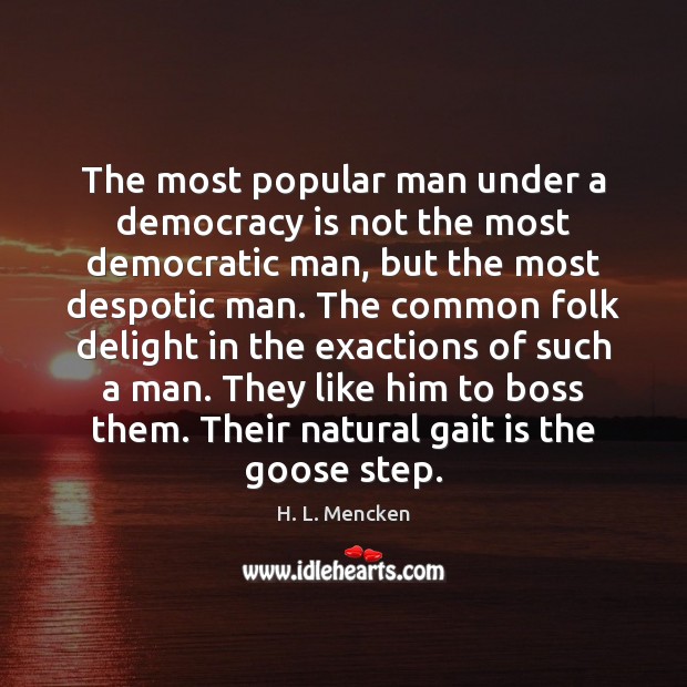 The most popular man under a democracy is not the most democratic H. L. Mencken Picture Quote