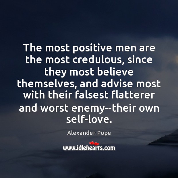The most positive men are the most credulous, since they most believe Alexander Pope Picture Quote
