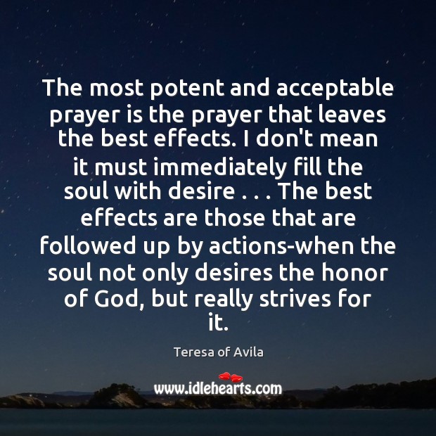 The most potent and acceptable prayer is the prayer that leaves the Teresa of Avila Picture Quote