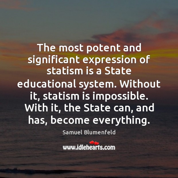 The most potent and significant expression of statism is a State educational Samuel Blumenfeld Picture Quote