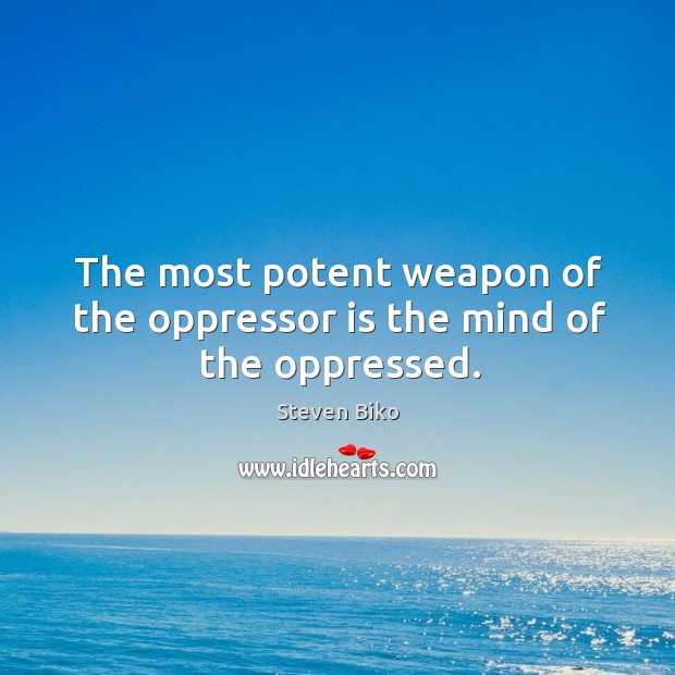 The most potent weapon of the oppressor is the mind of the oppressed. Image