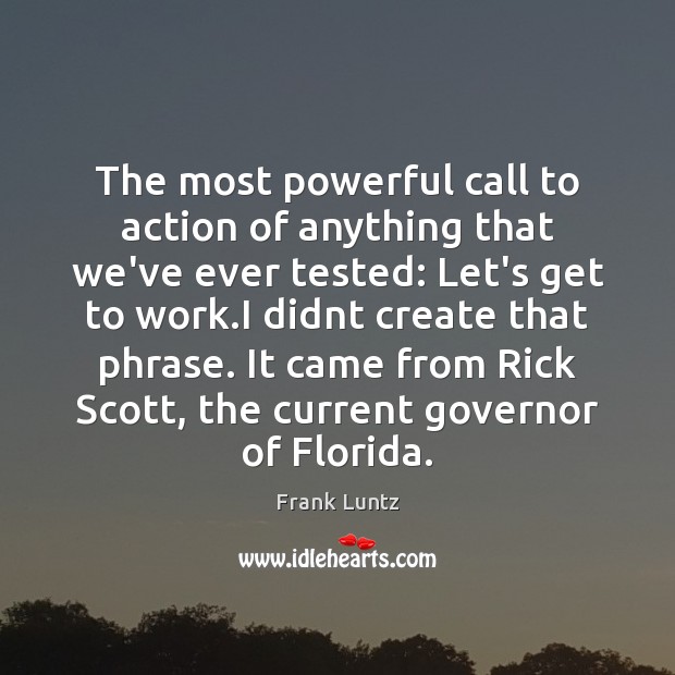 The most powerful call to action of anything that we’ve ever tested: Frank Luntz Picture Quote