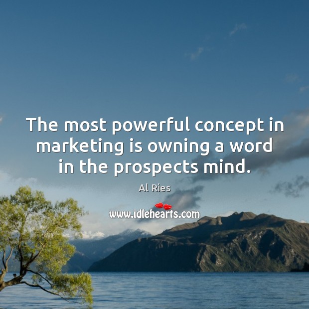 The most powerful concept in marketing is owning a word in the prospects mind. Marketing Quotes Image