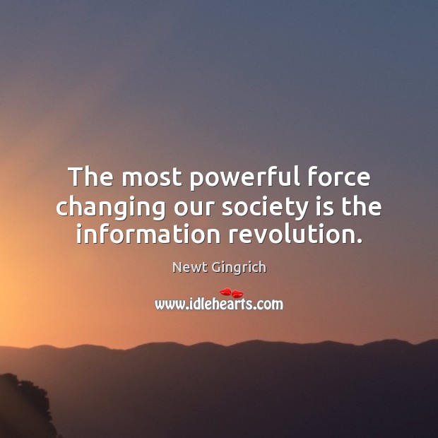 The most powerful force changing our society is the information revolution. Society Quotes Image