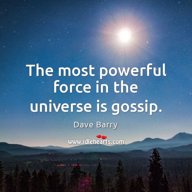 The most powerful force in the universe is gossip. Dave Barry Picture Quote