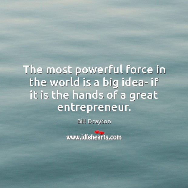 The most powerful force in the world is a big idea- if Bill Drayton Picture Quote
