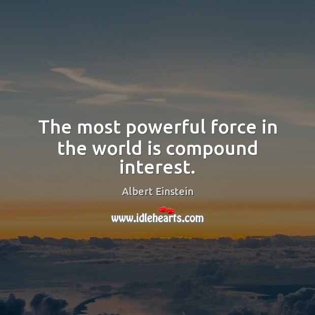 The most powerful force in the world is compound interest. Image
