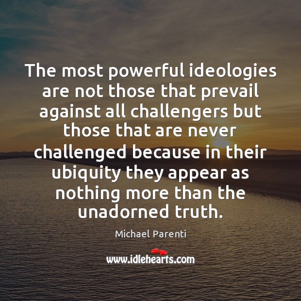 The most powerful ideologies are not those that prevail against all challengers Michael Parenti Picture Quote