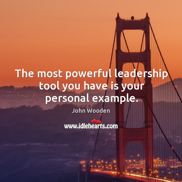 The most powerful leadership tool you have is your personal example. John Wooden Picture Quote