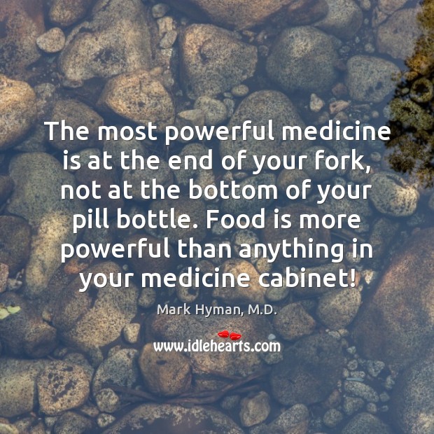 The most powerful medicine is at the end of your fork, not Mark Hyman, M.D. Picture Quote