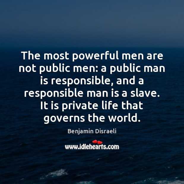The most powerful men are not public men: a public man is Benjamin Disraeli Picture Quote