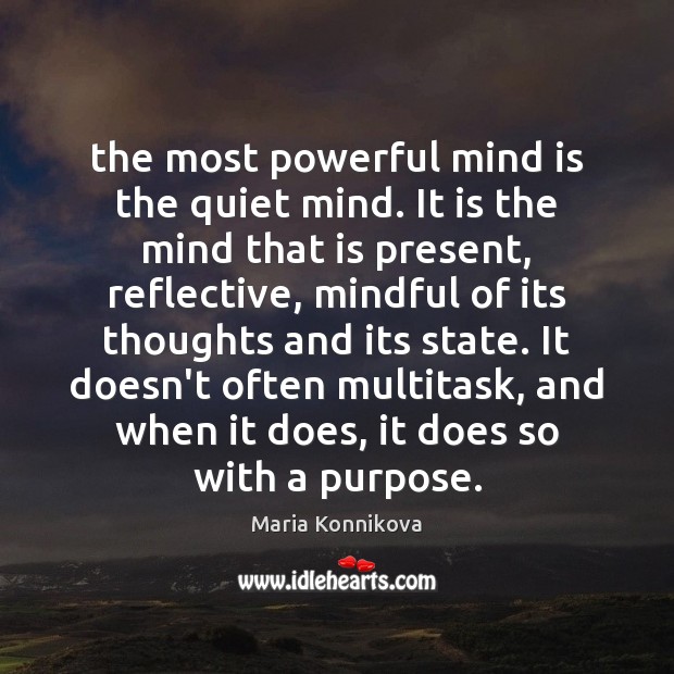 The most powerful mind is the quiet mind. It is the mind Maria Konnikova Picture Quote
