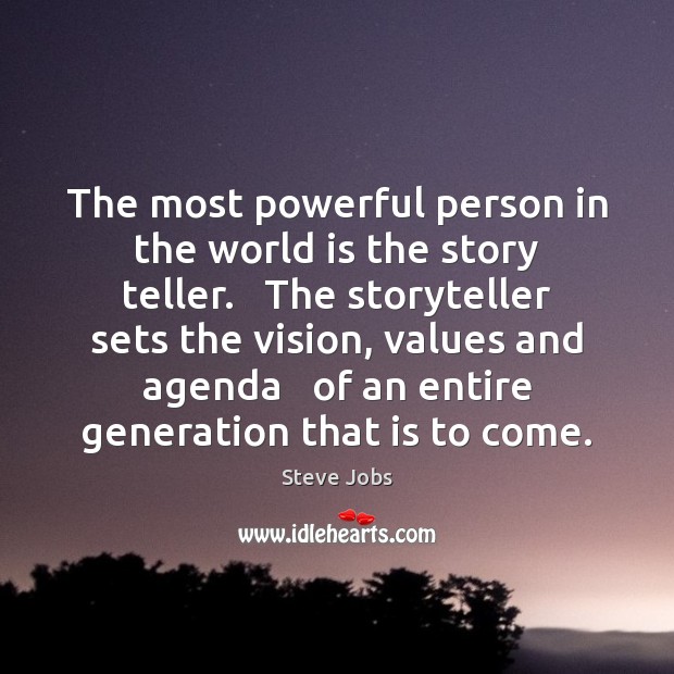The most powerful person in the world is the story teller.   The Image