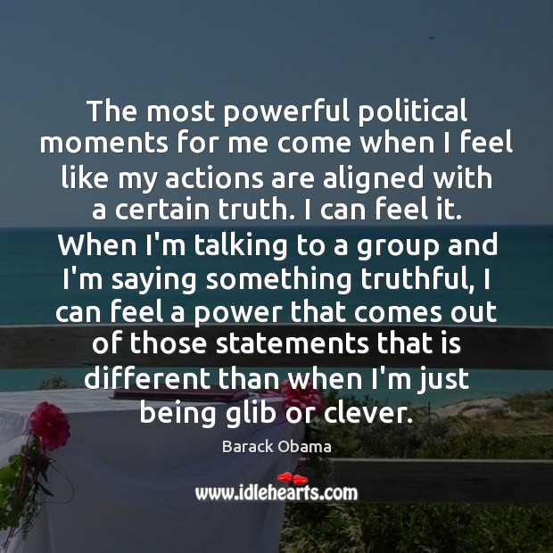 The most powerful political moments for me come when I feel like Clever Quotes Image