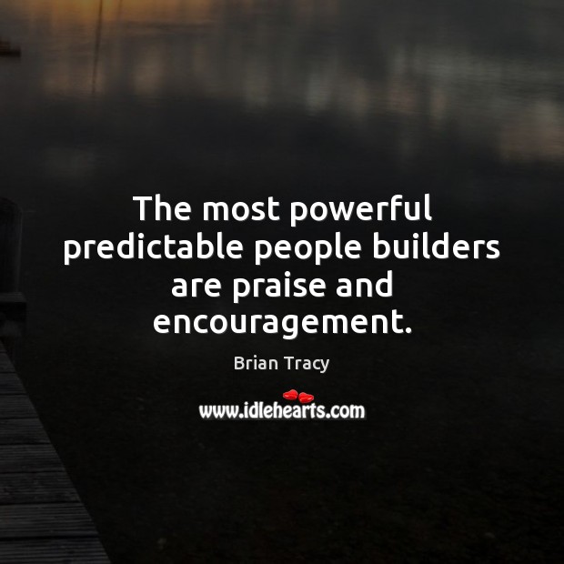 The most powerful predictable people builders are praise and encouragement. Brian Tracy Picture Quote
