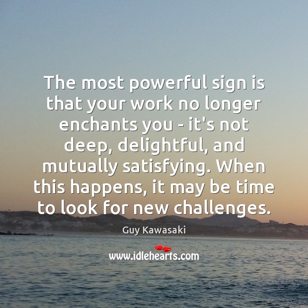 The most powerful sign is that your work no longer enchants you Guy Kawasaki Picture Quote