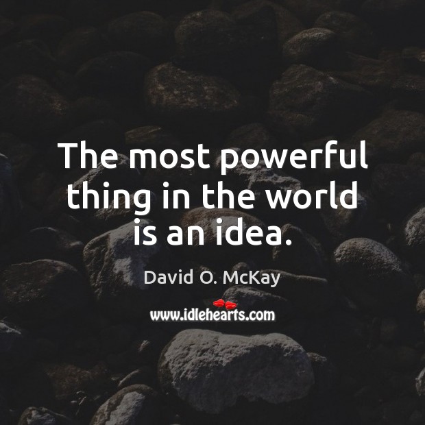 The most powerful thing in the world is an idea. David O. McKay Picture Quote