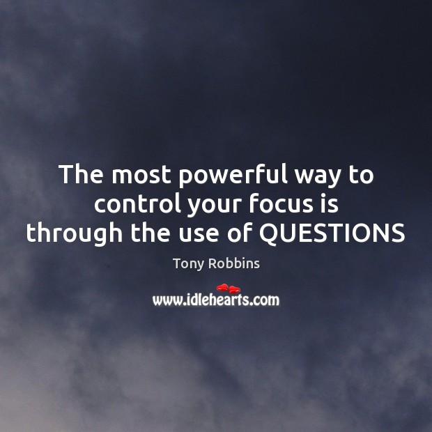 The most powerful way to control your focus is through the use of QUESTIONS Image