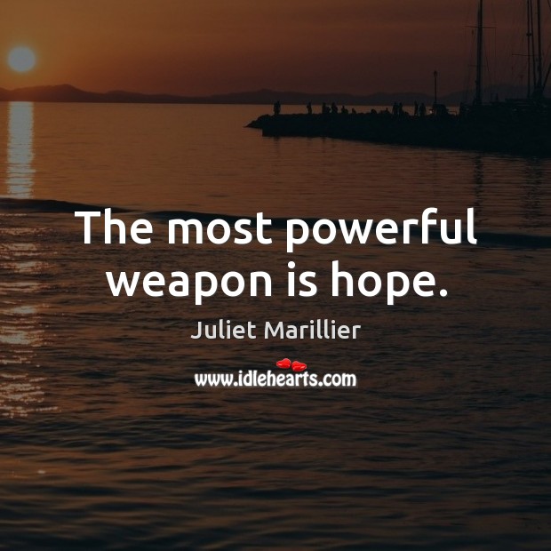 The most powerful weapon is hope. 