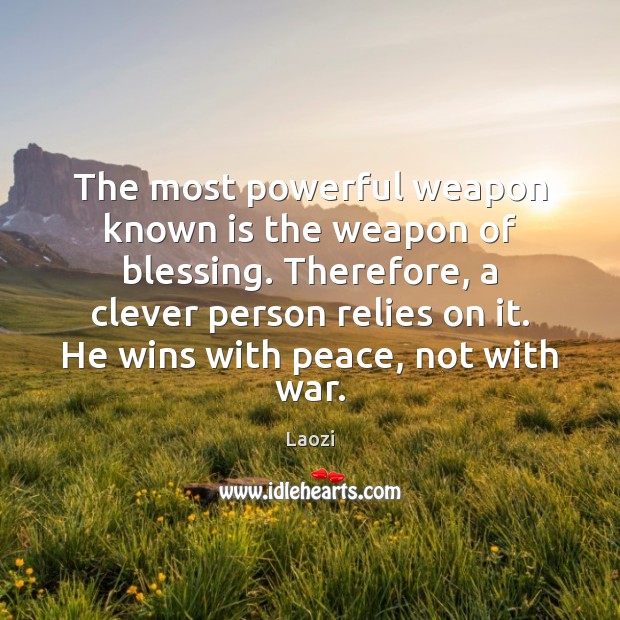 The most powerful weapon known is the weapon of blessing. Therefore, a Laozi Picture Quote