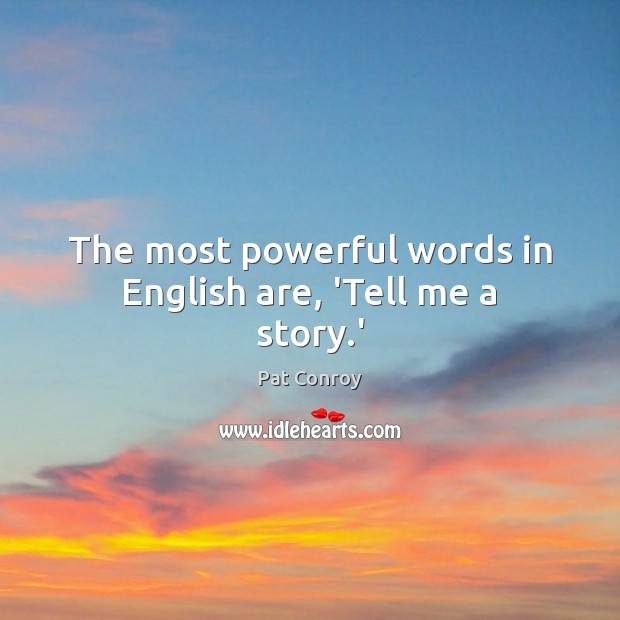The most powerful words in English are, ‘Tell me a story.’ Pat Conroy Picture Quote