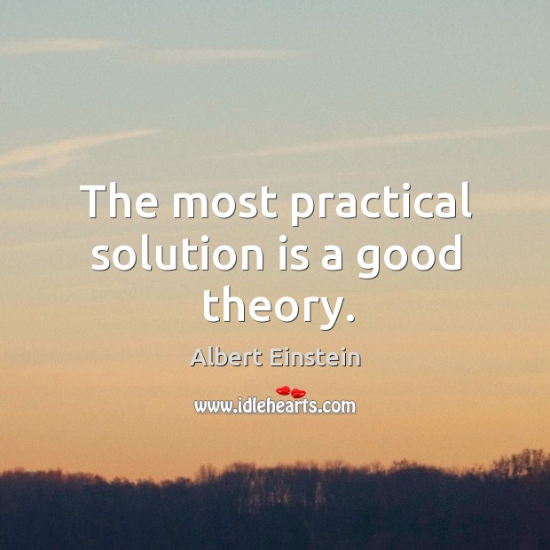 The most practical solution is a good theory. Solution Quotes Image