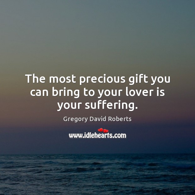 The most precious gift you can bring to your lover is your suffering. Image