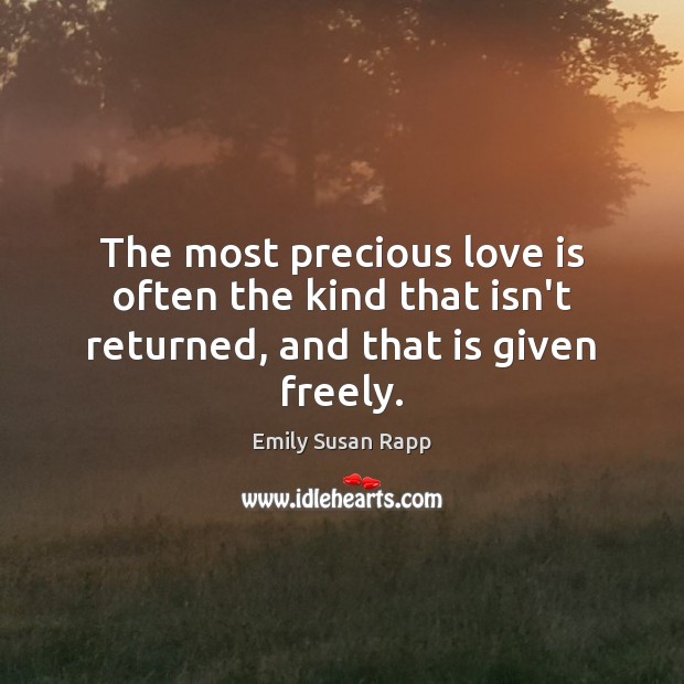 The most precious love is often the kind that isn’t returned, and that is given freely. Image