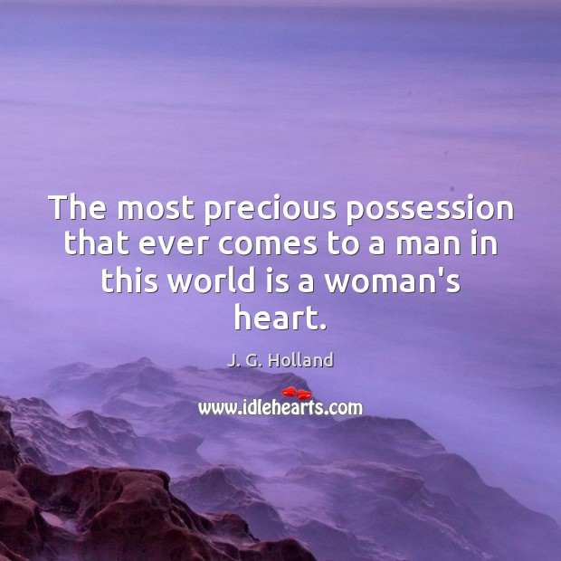 The most precious possession that ever comes to a man in this world is a woman’s heart. Image