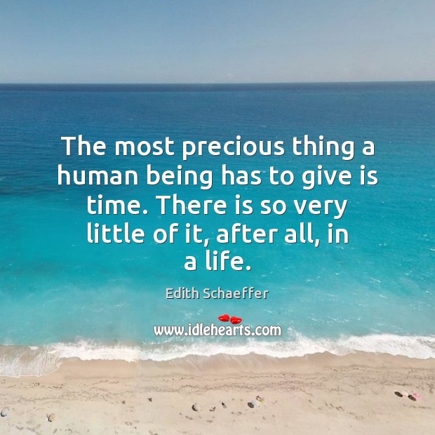 The most precious thing a human being has to give is time. Edith Schaeffer Picture Quote