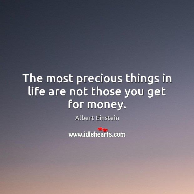 The most precious things in life are not those you get for money. Image