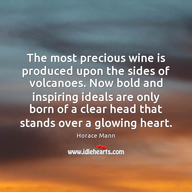 The most precious wine is produced upon the sides of volcanoes. Now Horace Mann Picture Quote